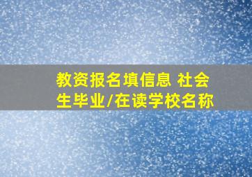 教资报名填信息 社会生毕业/在读学校名称